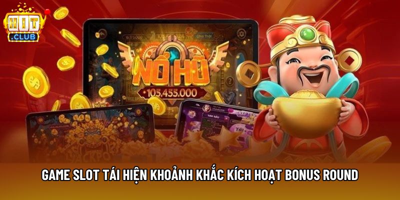 Game slot tái hiện khoảnh khắc kích hoạt bonus round Game slot tái hiện khoảnh khắc kích hoạt bonus round