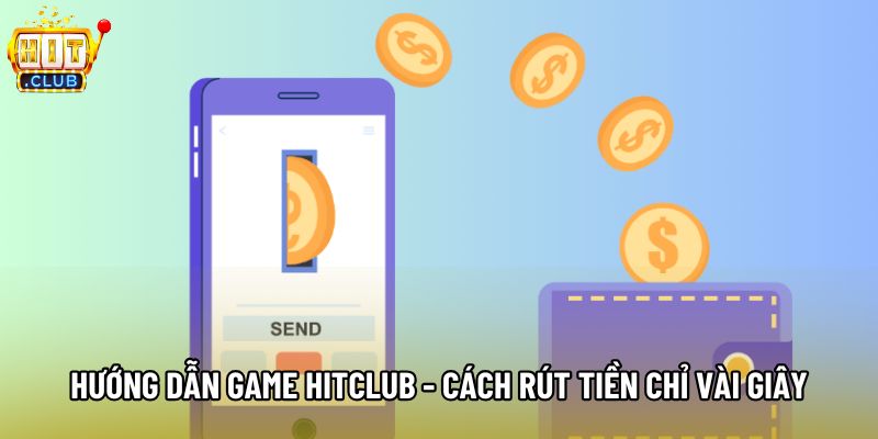 Hướng dẫn game Hitclub - Cách rút tiền chỉ vài giây Hướng dẫn game Hitclub - Cách rút tiền chỉ vài giây