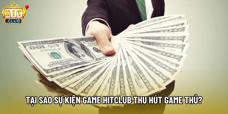 Tại sao sự kiện game Hitclub thu hút game thủ? Tại sao sự kiện game Hitclub thu hút game thủ?