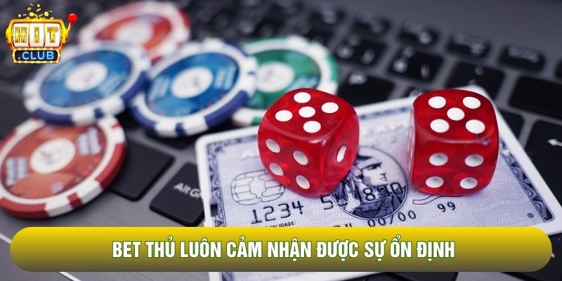 Bet thủ luôn cảm nhận được sự ổn định Bet thủ luôn cảm nhận được sự ổn định